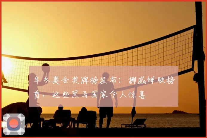 年冬奥会奖牌榜发布：挪威蝉联榜首，这些黑马国家令人惊喜